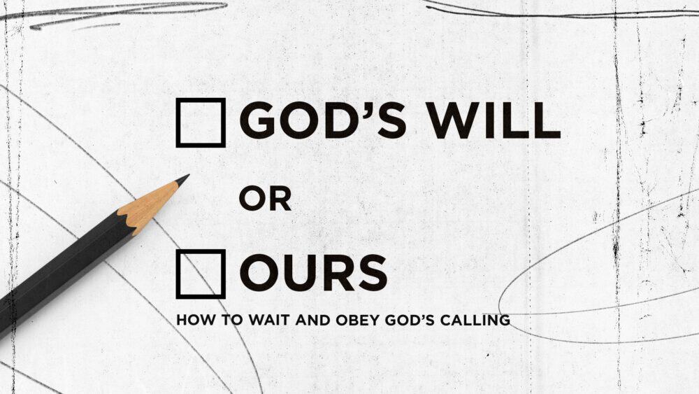 God’s Will or Ours?