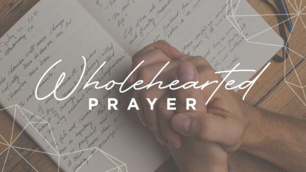 Wholehearted Prayer